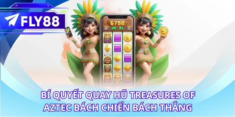 Bí quyết quay hũ Treasures of Aztec bách chiến bách thắng