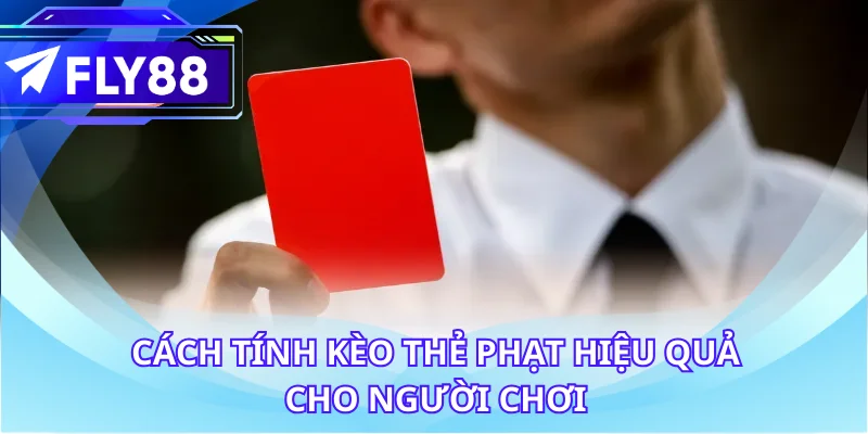 Cách tính kèo thẻ phạt hiệu quả cho người chơi