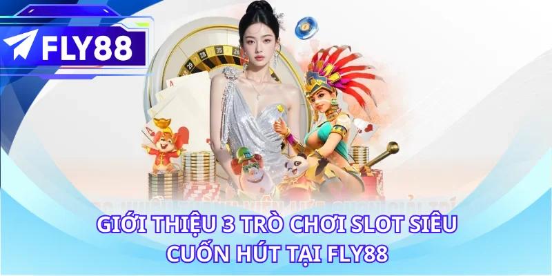 Giới thiệu 3 trò chơi slot siêu cuốn hút tại FLY88