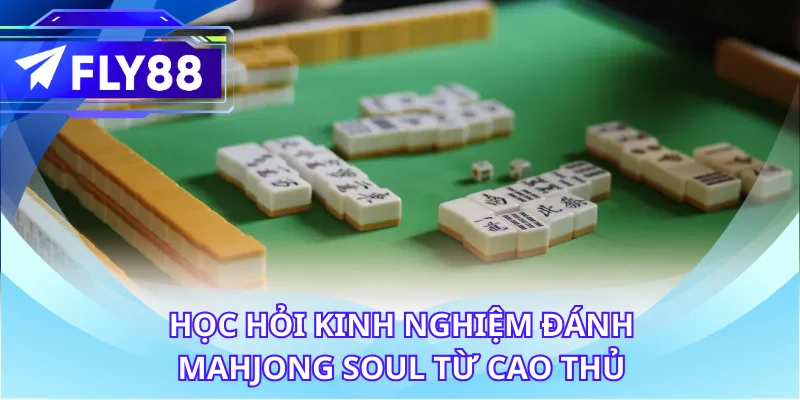 Học hỏi kinh nghiệm đánh Mahjong Soul từ cao thủ