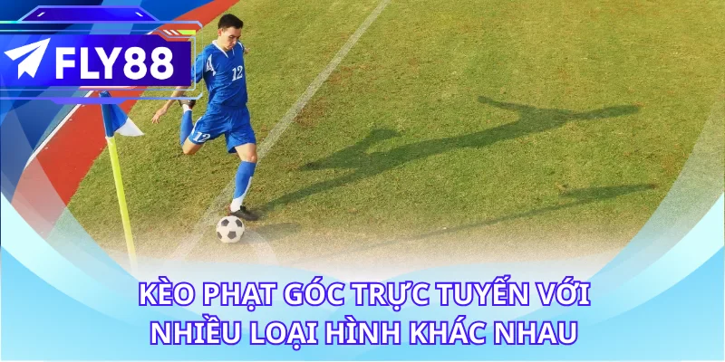 Kèo phạt góc trực tuyến với nhiều loại hình khác nhau