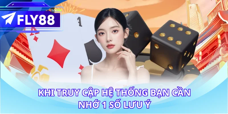 Khi truy cập hệ thống bạn cần nhớ 1 số lưu ý