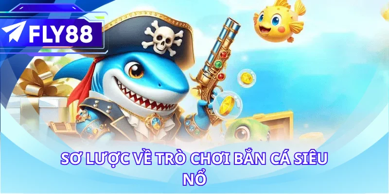 Sơ lược về trò chơi bắn cá siêu nổ