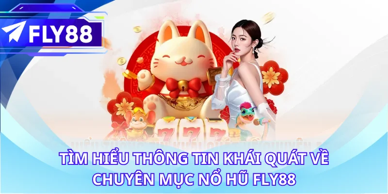 Tìm hiểu thông tin khái quát về chuyên mục nổ hũ FLY88