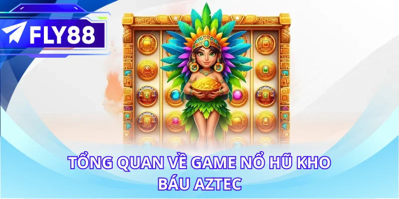 Tổng quan về game nổ hũ kho báu Aztec